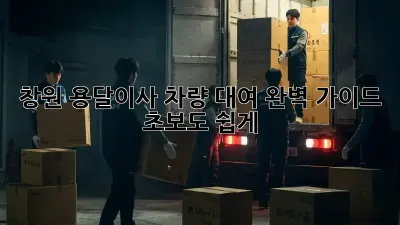창원 용달이사 차량 대여 완벽 가이드: 초보도 쉽게!